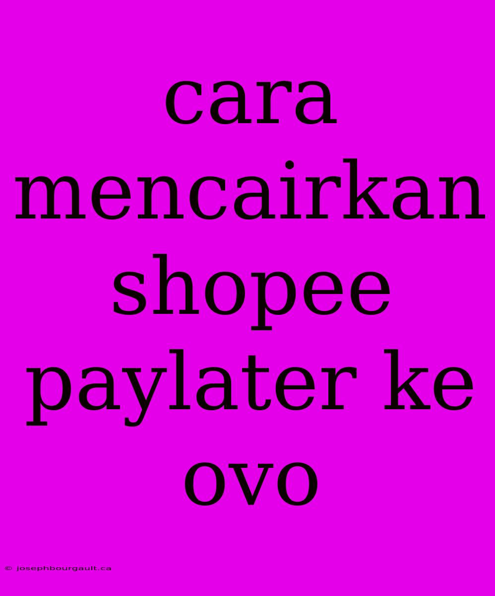 Cara Mencairkan Shopee Paylater Ke Ovo