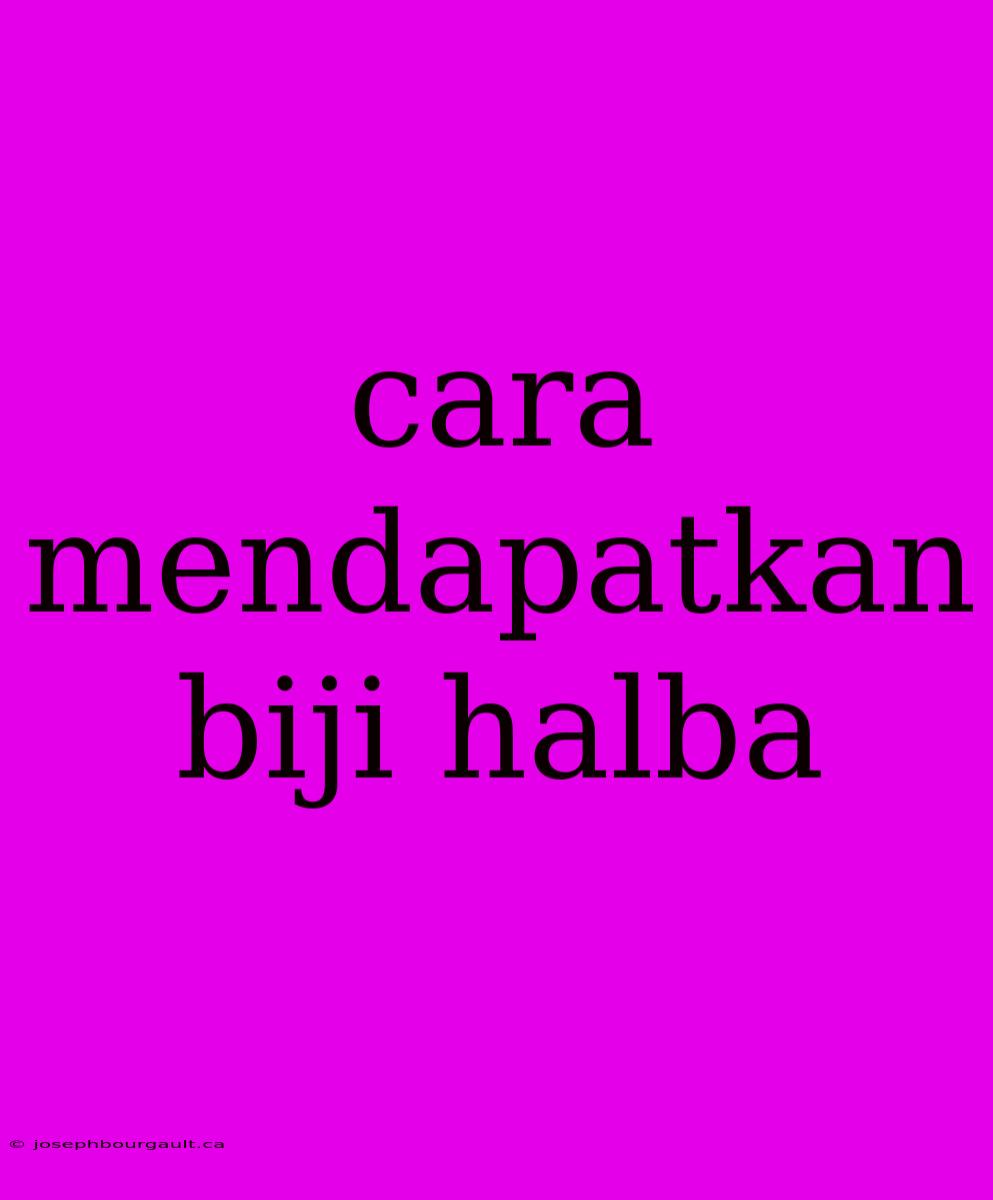 Cara Mendapatkan Biji Halba