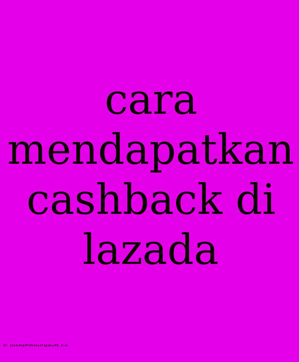 Cara Mendapatkan Cashback Di Lazada