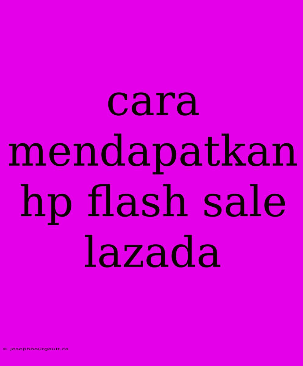 Cara Mendapatkan Hp Flash Sale Lazada