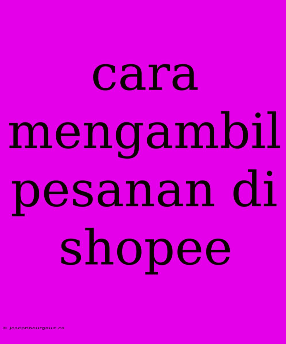 Cara Mengambil Pesanan Di Shopee