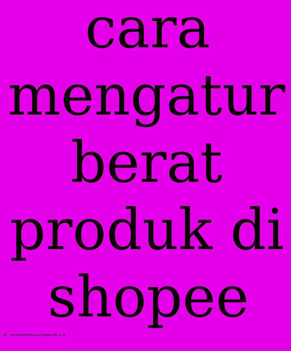 Cara Mengatur Berat Produk Di Shopee