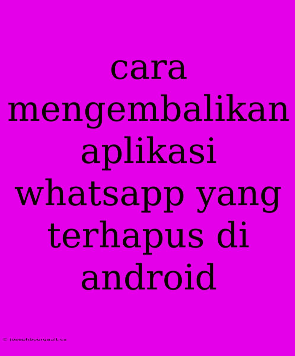 Cara Mengembalikan Aplikasi Whatsapp Yang Terhapus Di Android