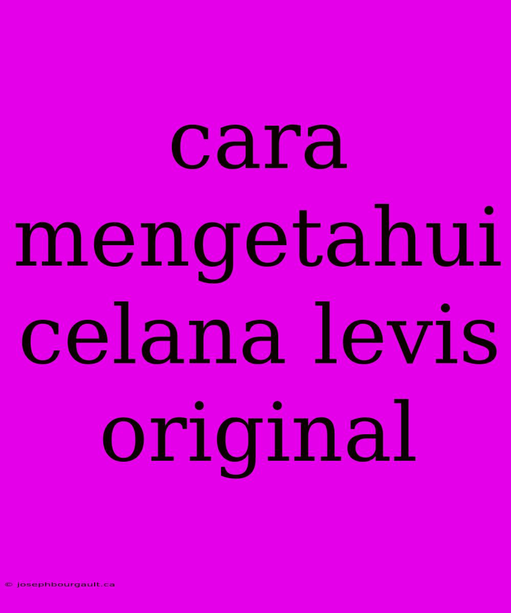 Cara Mengetahui Celana Levis Original