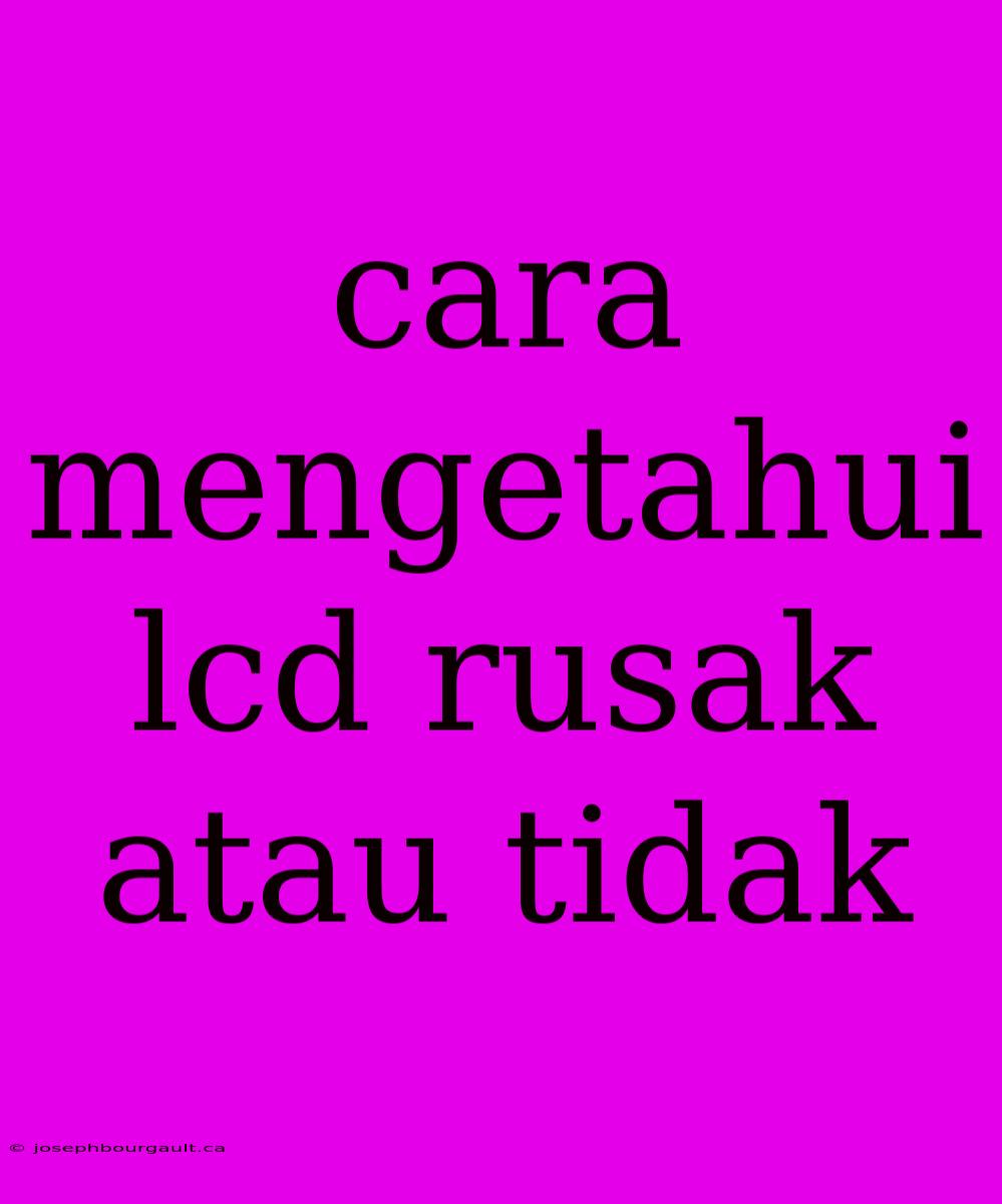 Cara Mengetahui Lcd Rusak Atau Tidak