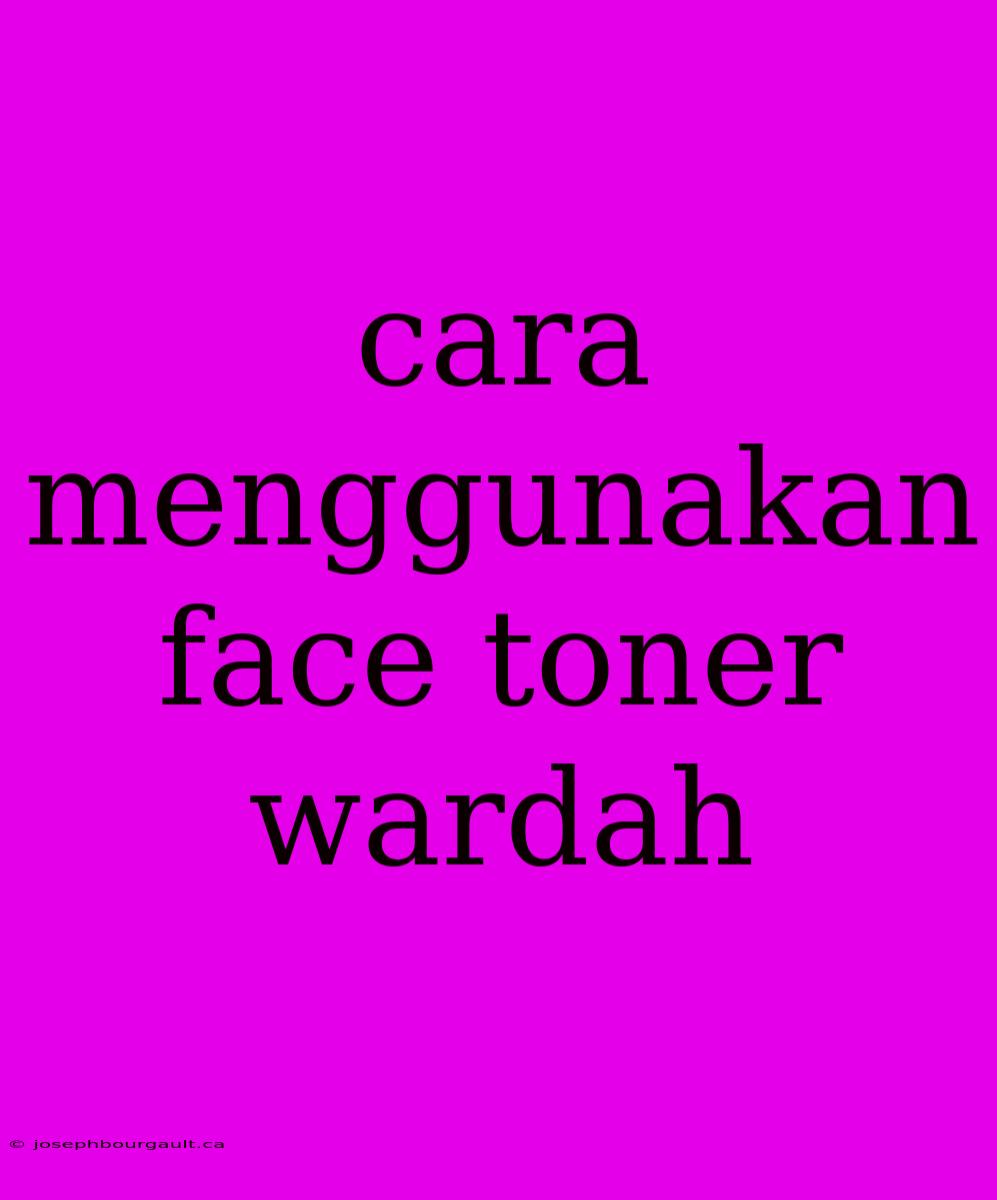 Cara Menggunakan Face Toner Wardah