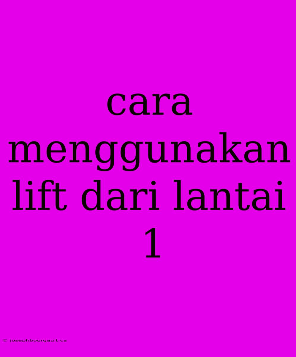 Cara Menggunakan Lift Dari Lantai 1