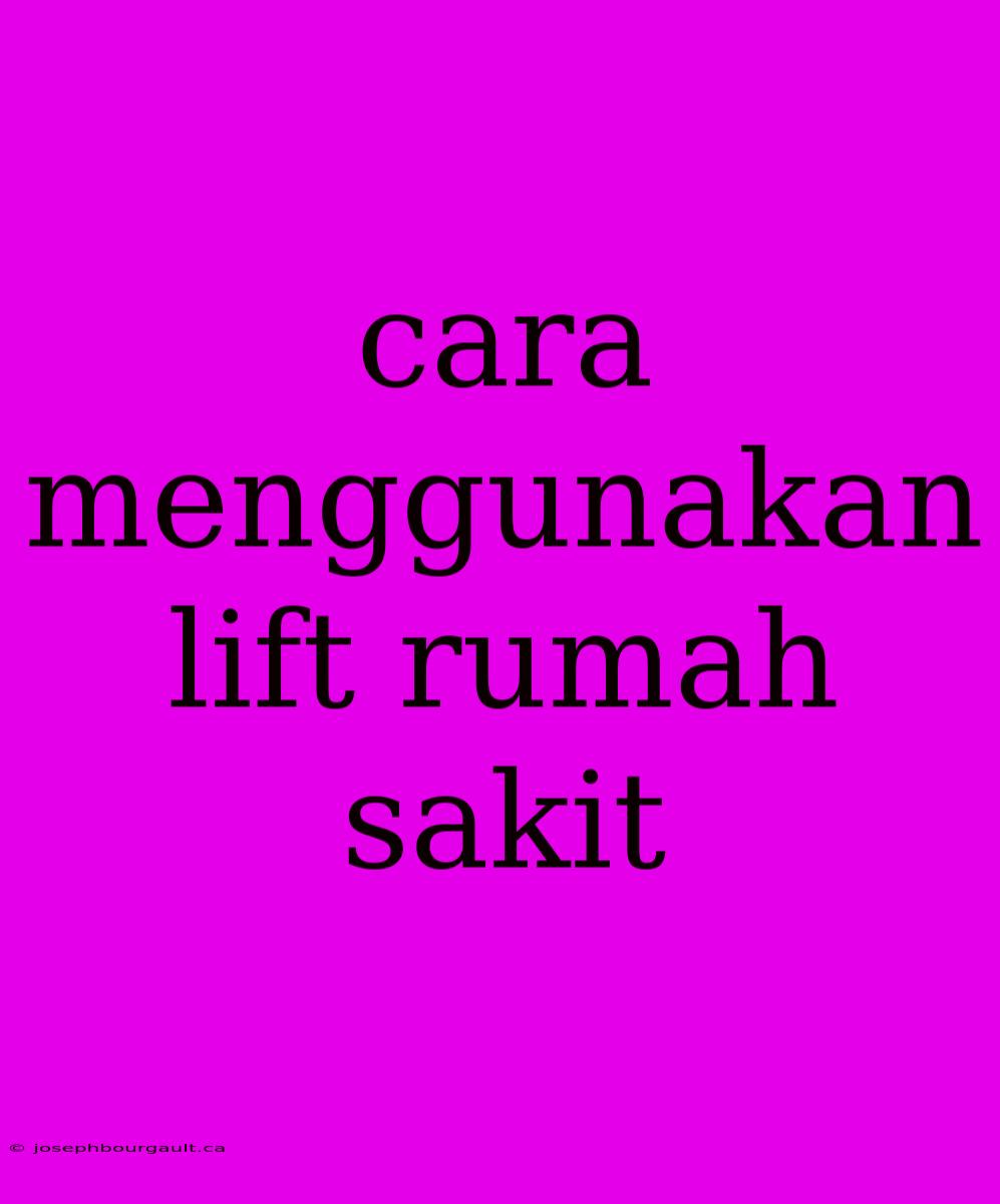 Cara Menggunakan Lift Rumah Sakit