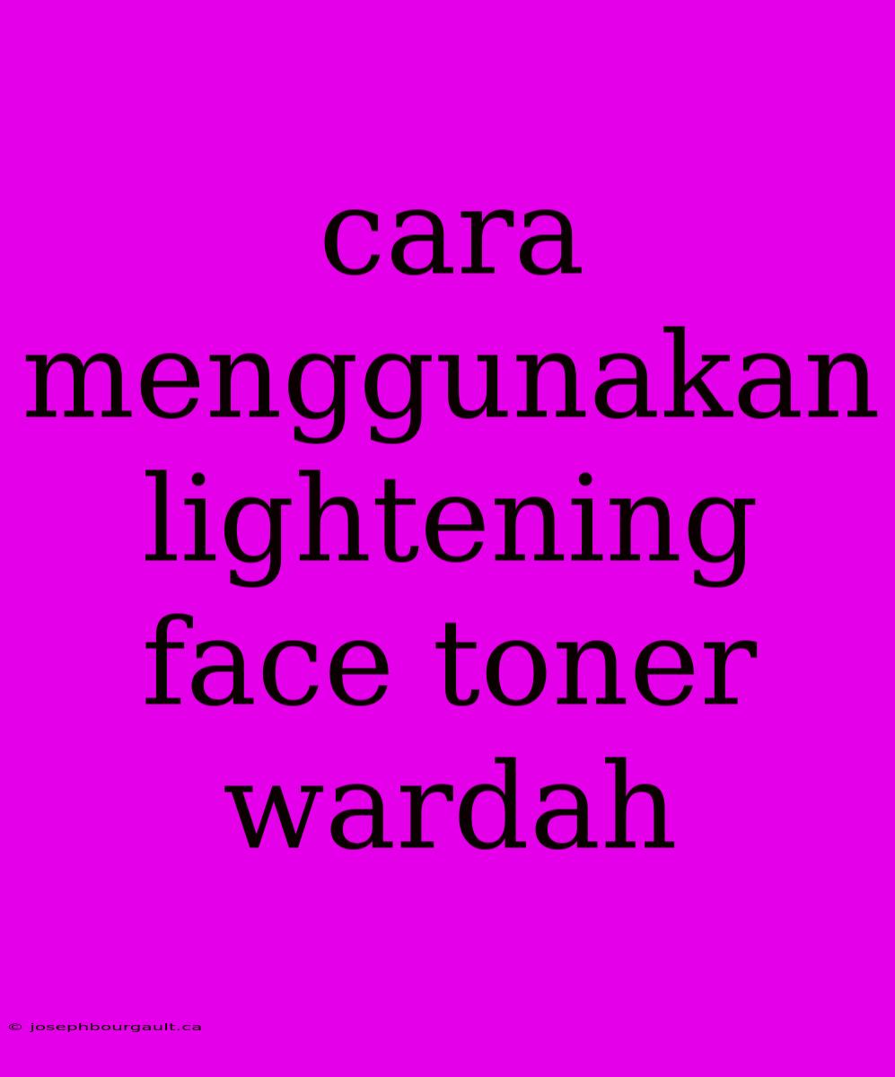 Cara Menggunakan Lightening Face Toner Wardah