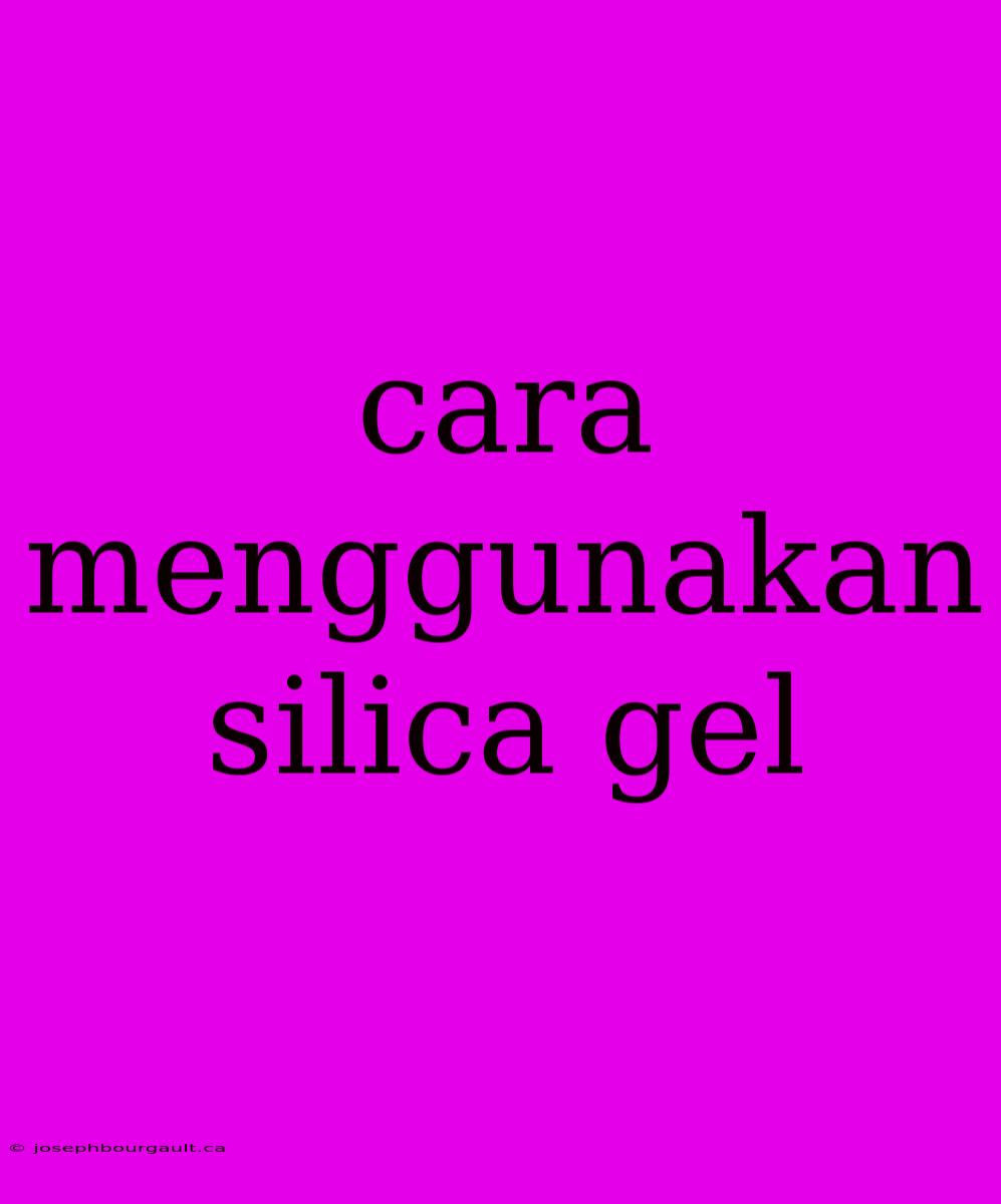 Cara Menggunakan Silica Gel