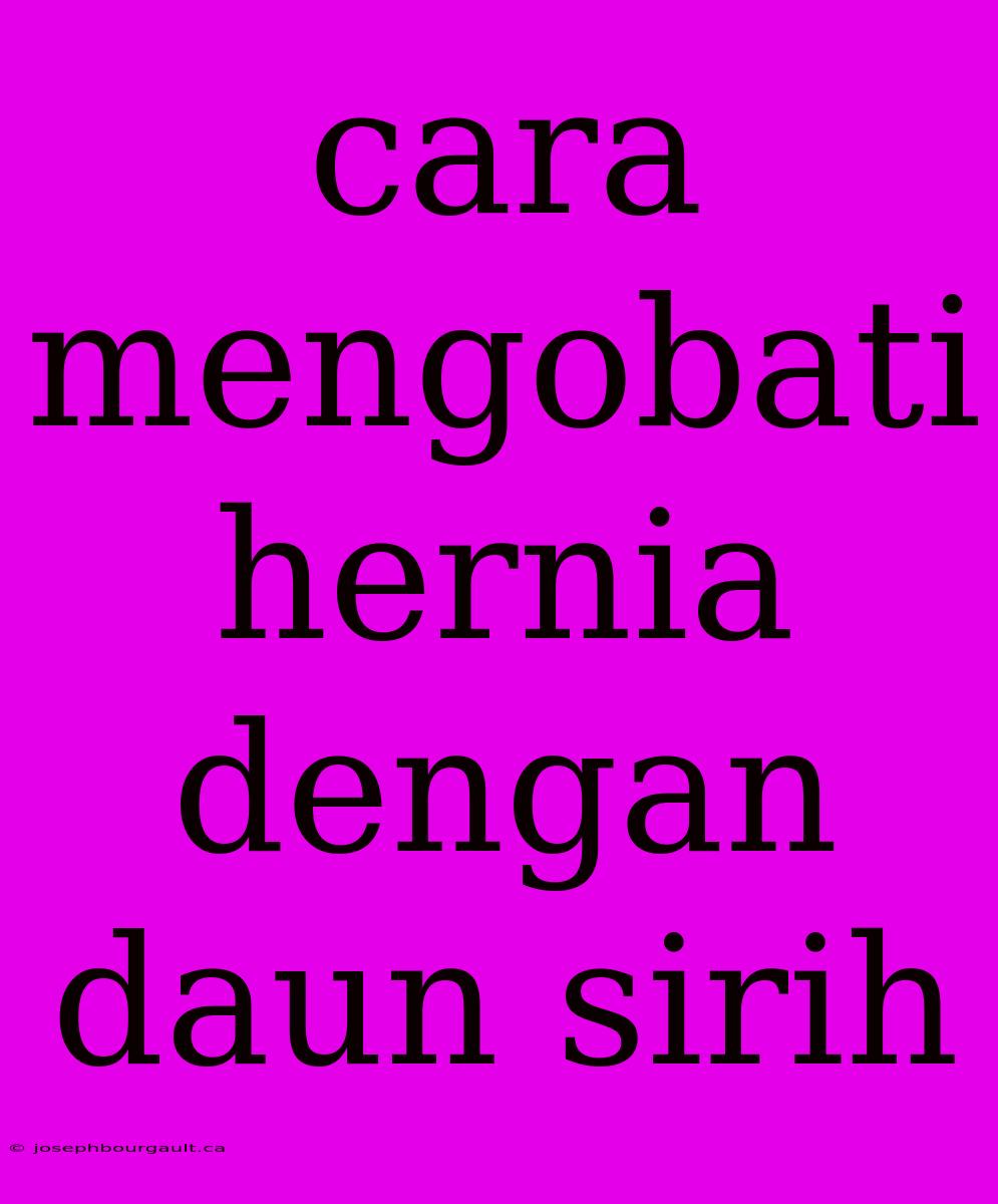 Cara Mengobati Hernia Dengan Daun Sirih