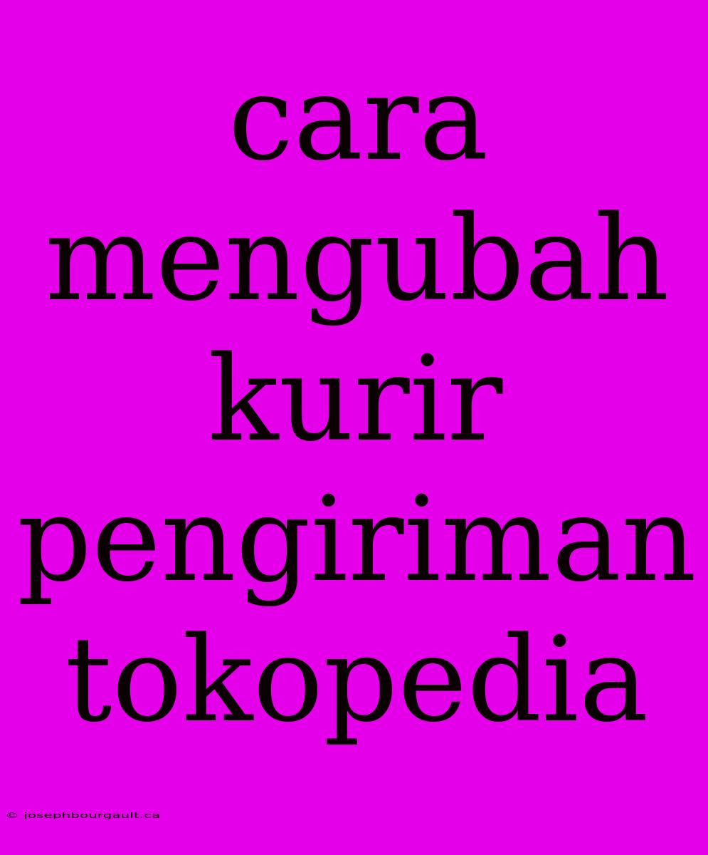 Cara Mengubah Kurir Pengiriman Tokopedia