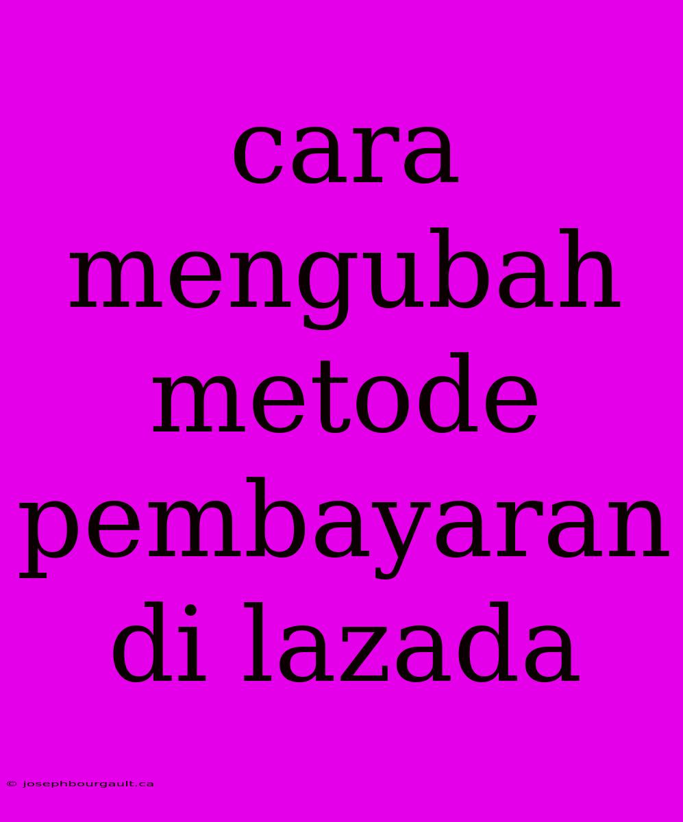 Cara Mengubah Metode Pembayaran Di Lazada