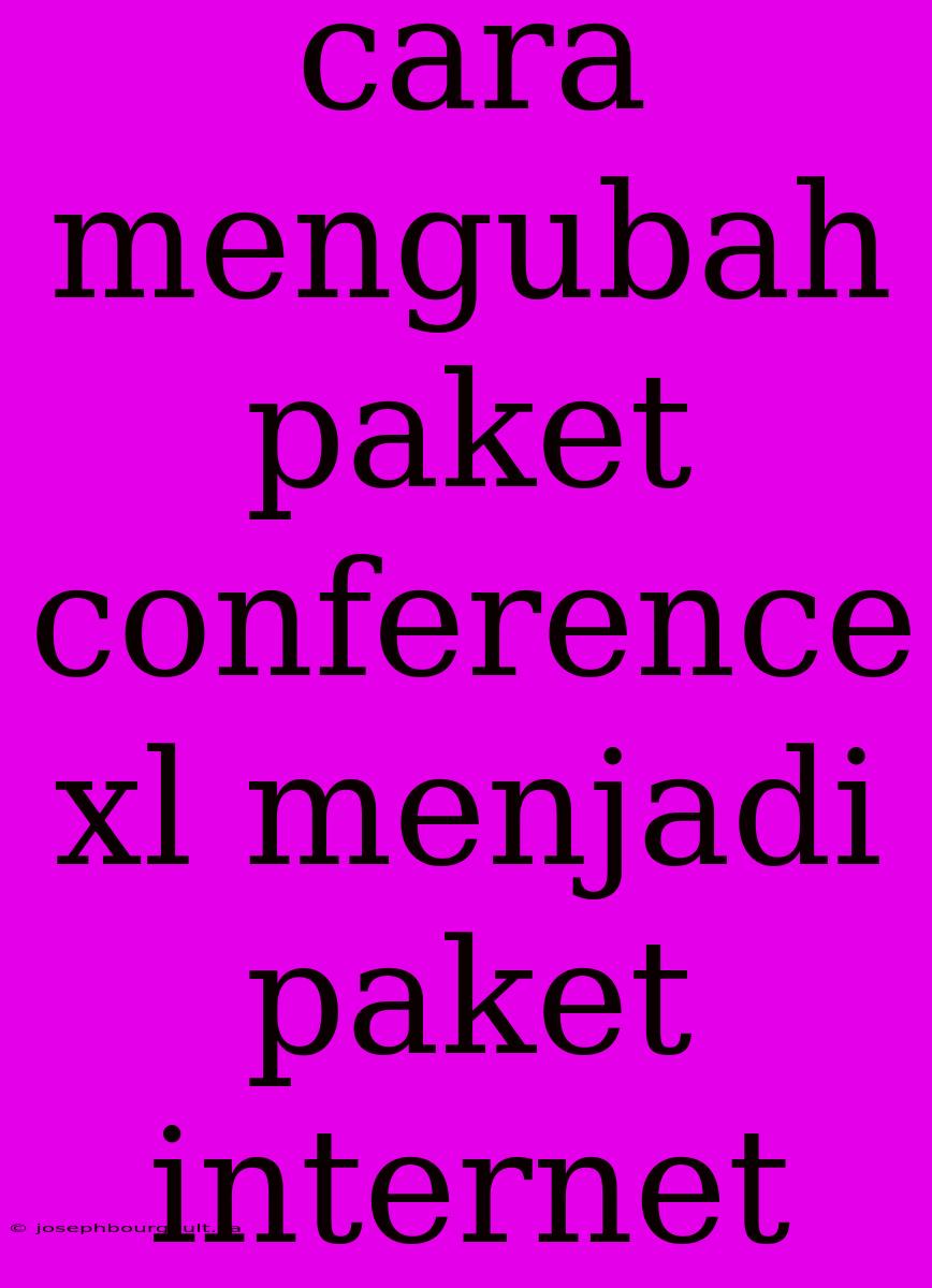 Cara Mengubah Paket Conference Xl Menjadi Paket Internet