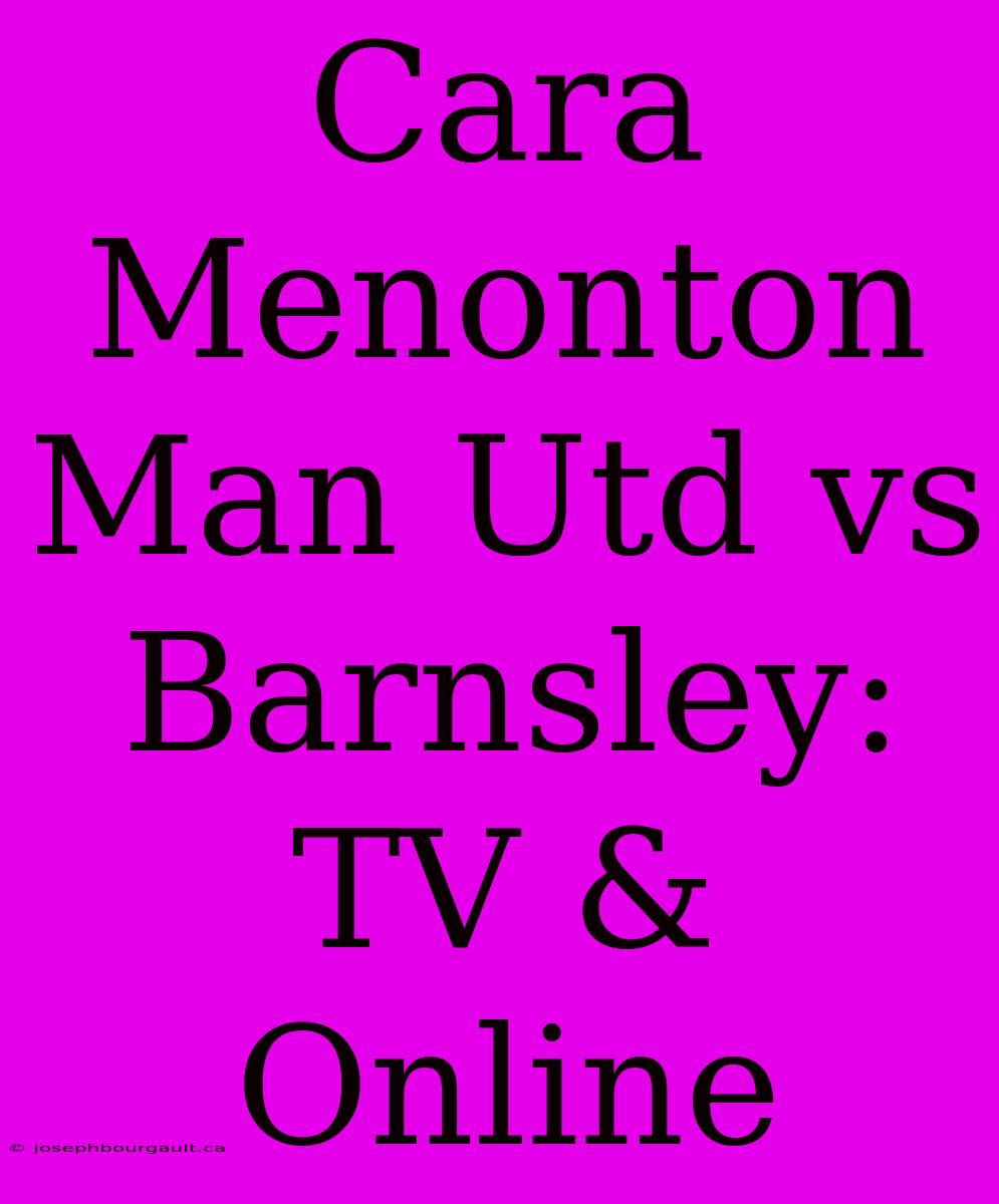 Cara Menonton Man Utd Vs Barnsley: TV & Online