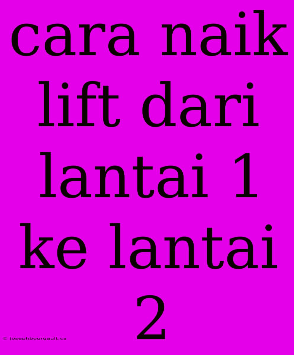 Cara Naik Lift Dari Lantai 1 Ke Lantai 2