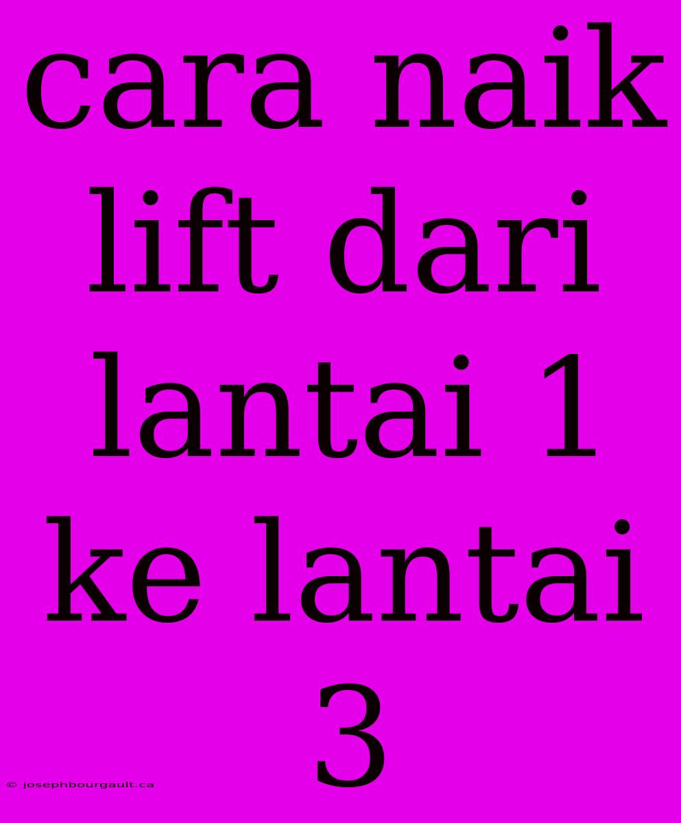 Cara Naik Lift Dari Lantai 1 Ke Lantai 3