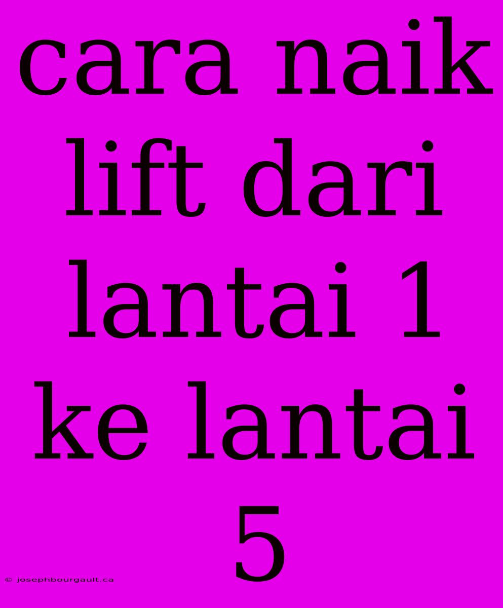 Cara Naik Lift Dari Lantai 1 Ke Lantai 5