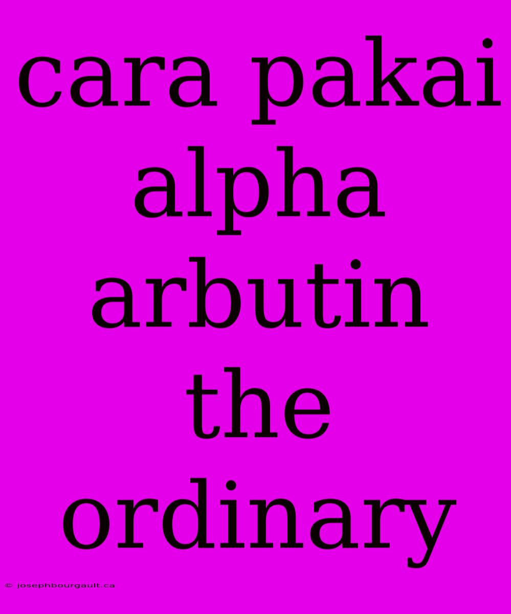 Cara Pakai Alpha Arbutin The Ordinary