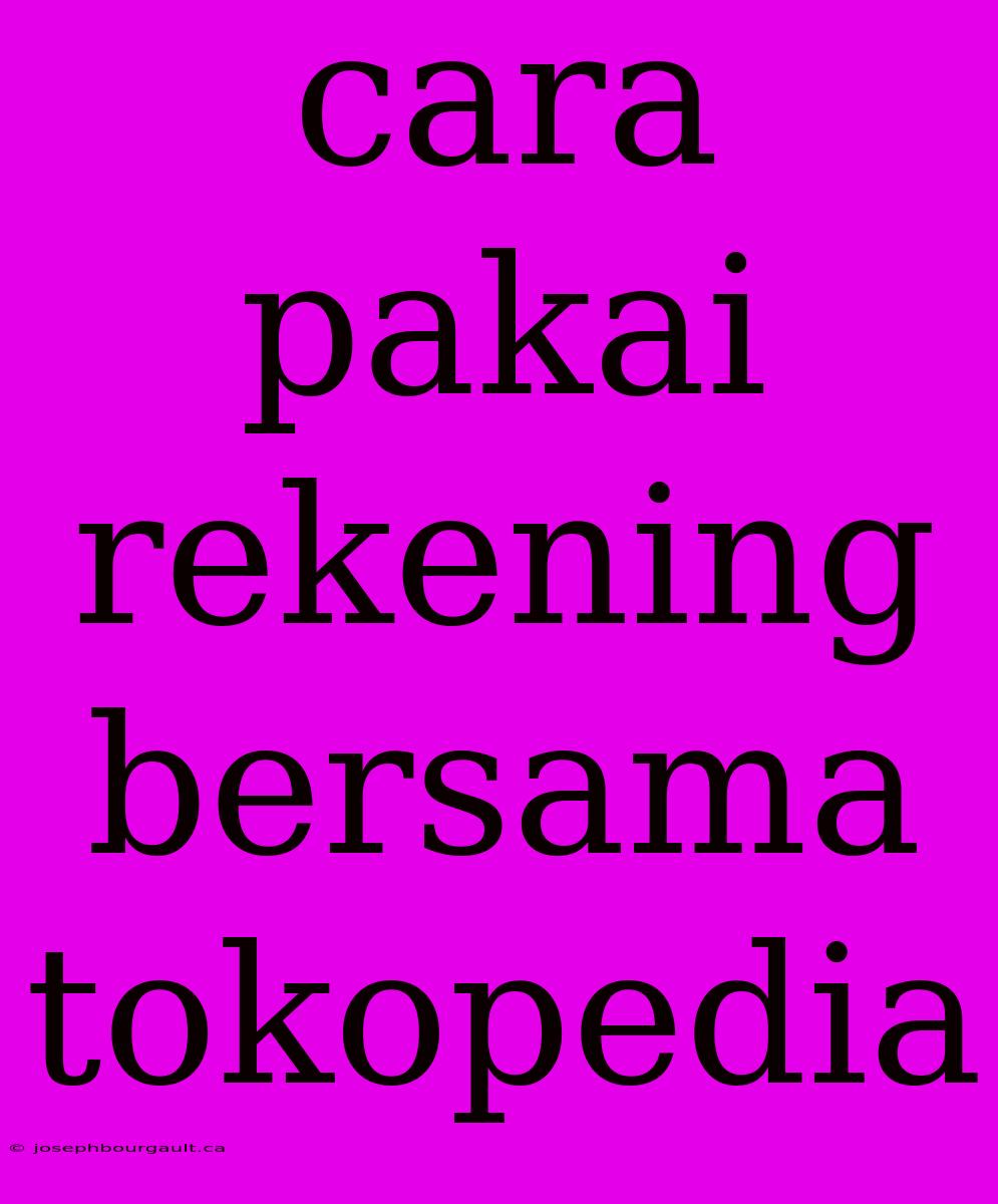 Cara Pakai Rekening Bersama Tokopedia