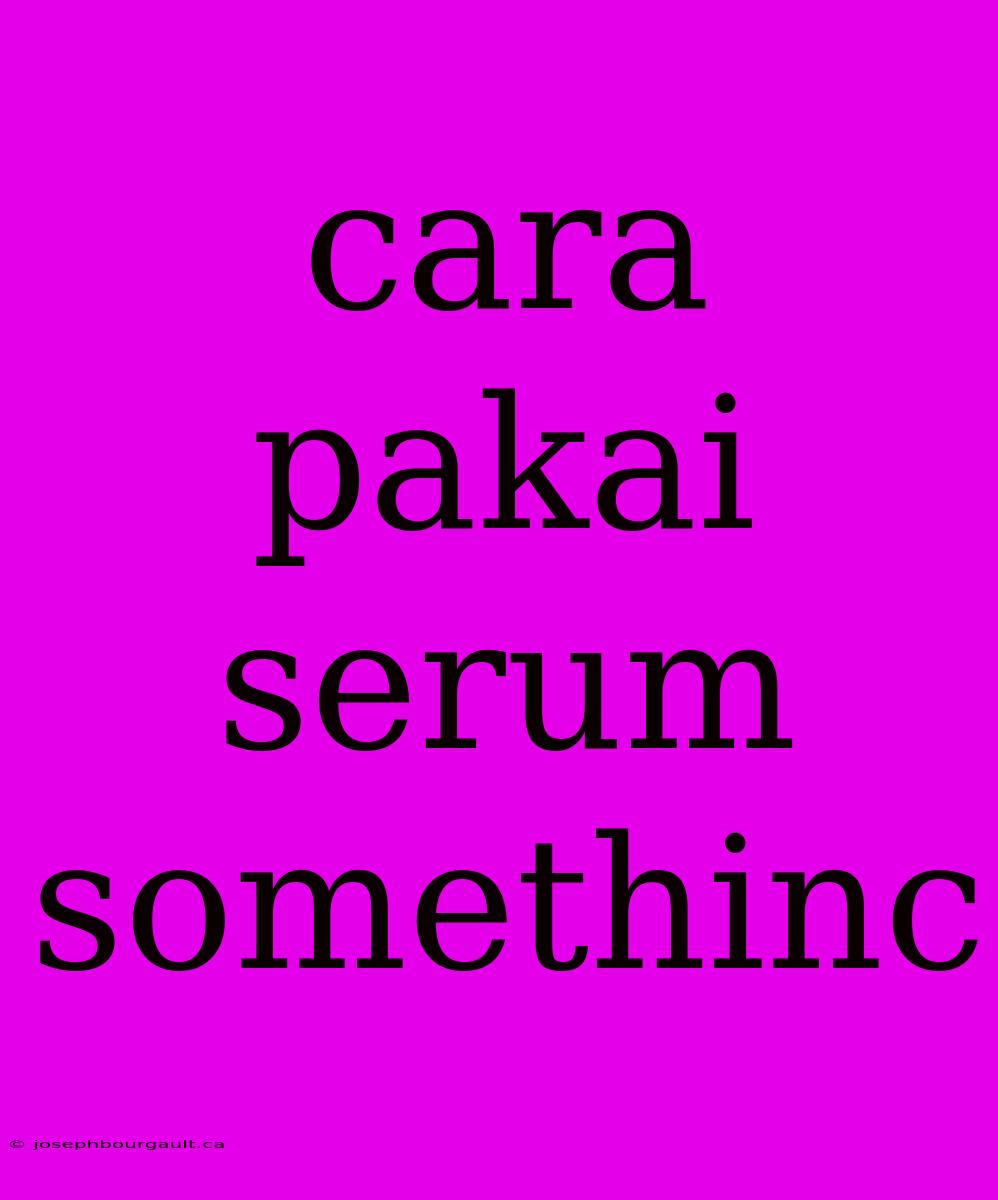 Cara Pakai Serum Somethinc