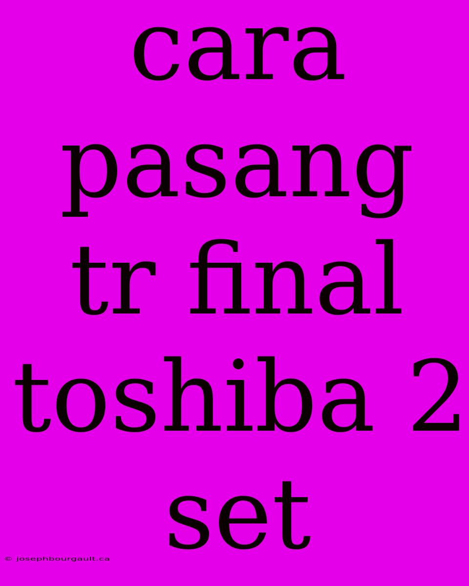 Cara Pasang Tr Final Toshiba 2 Set