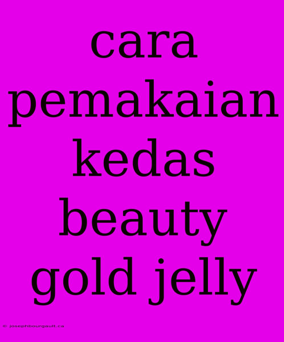 Cara Pemakaian Kedas Beauty Gold Jelly