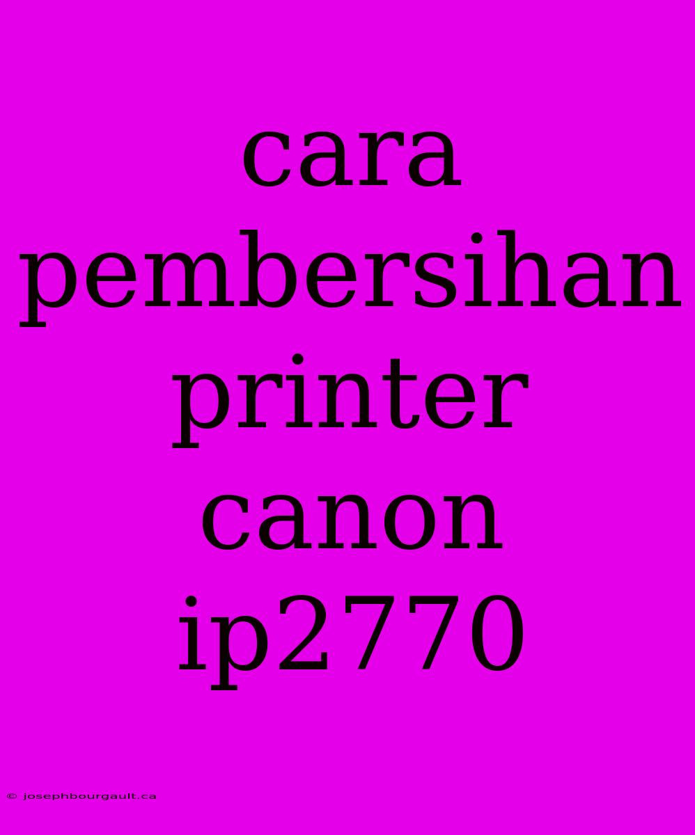 Cara Pembersihan Printer Canon Ip2770