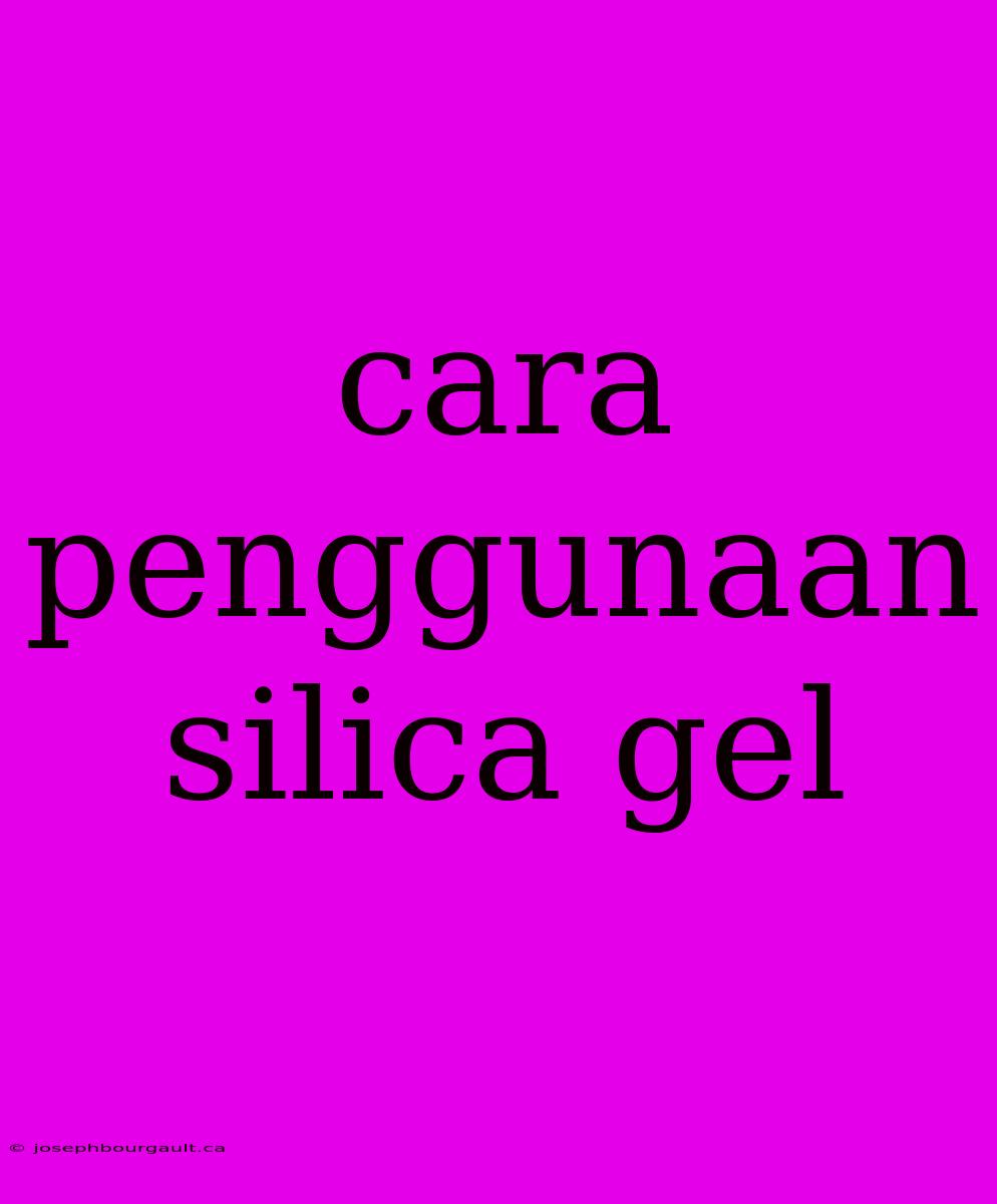 Cara Penggunaan Silica Gel