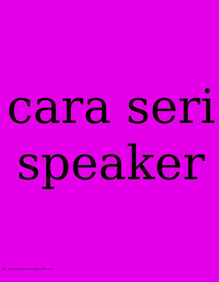 Cara Seri Speaker