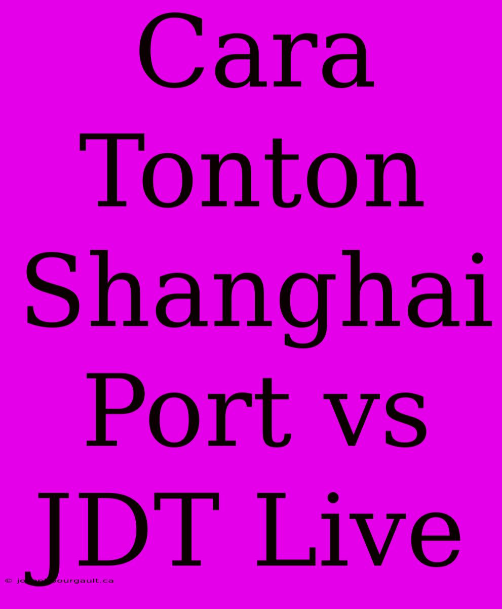 Cara Tonton Shanghai Port Vs JDT Live