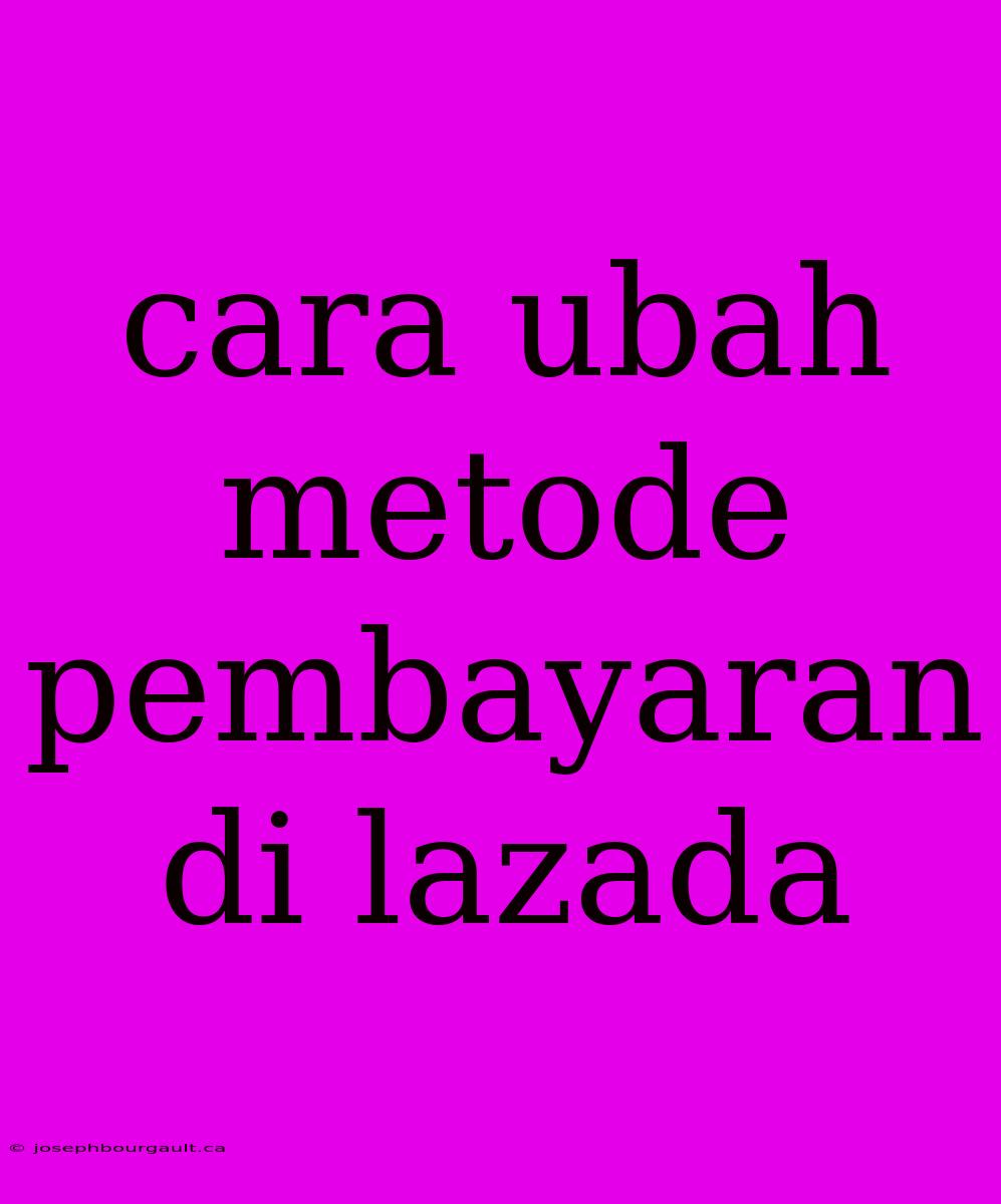 Cara Ubah Metode Pembayaran Di Lazada