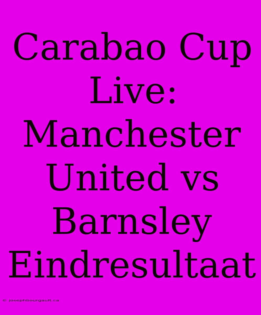 Carabao Cup Live: Manchester United Vs Barnsley Eindresultaat