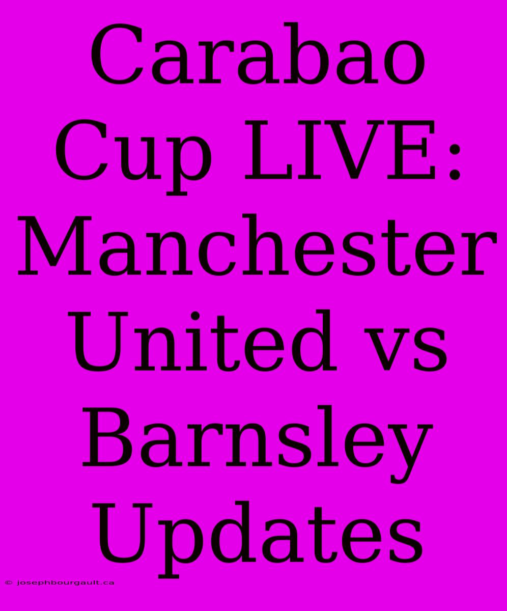 Carabao Cup LIVE: Manchester United Vs Barnsley Updates