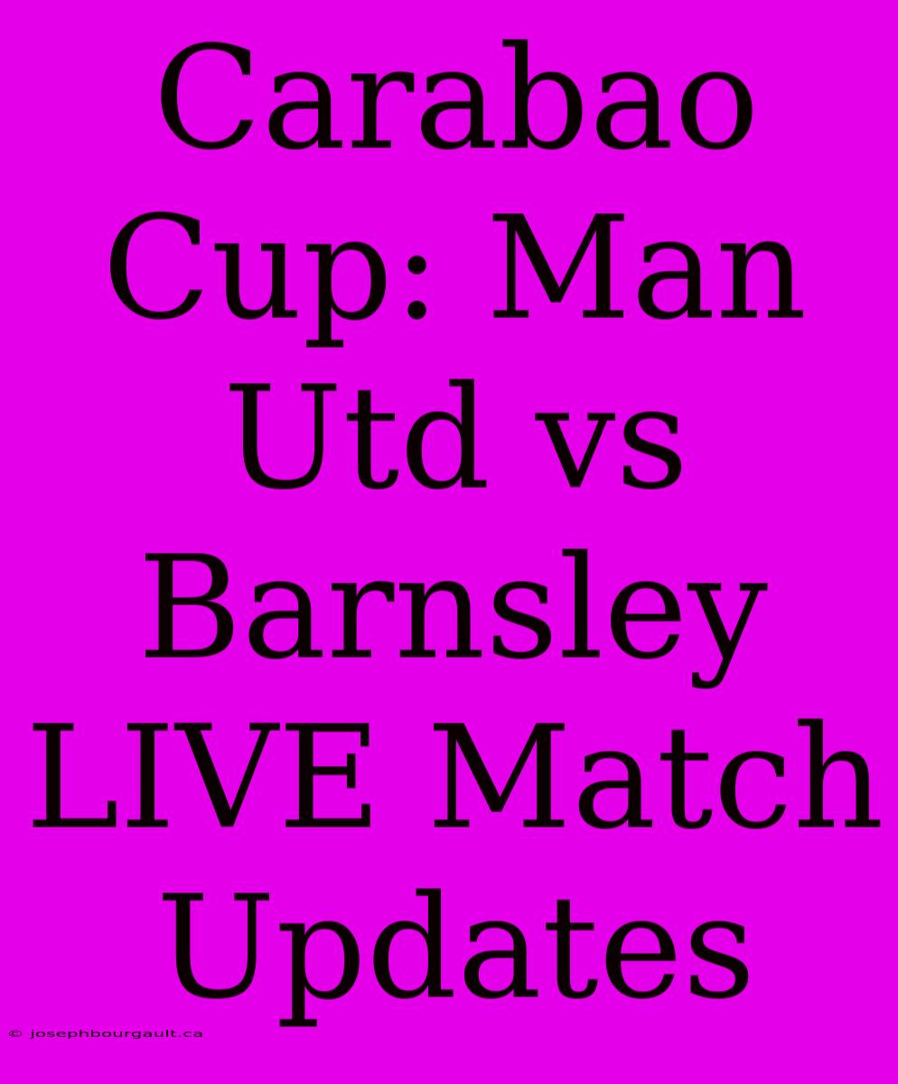 Carabao Cup: Man Utd Vs Barnsley LIVE Match Updates