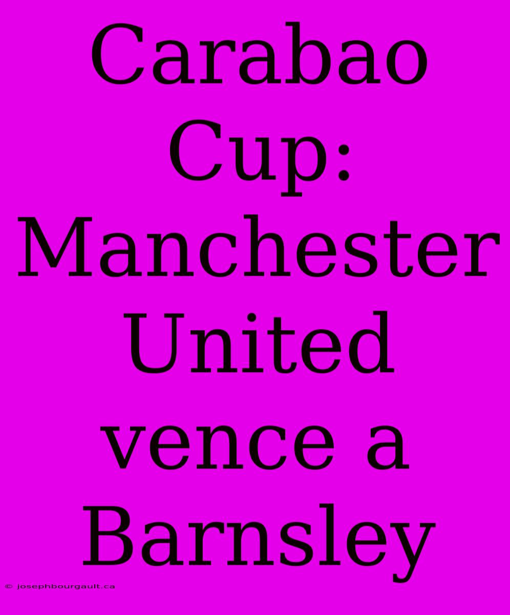 Carabao Cup: Manchester United Vence A Barnsley