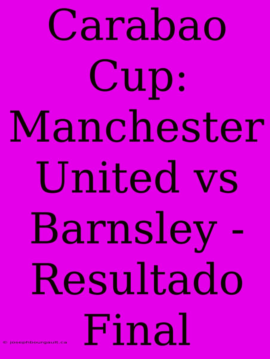 Carabao Cup: Manchester United Vs Barnsley - Resultado Final