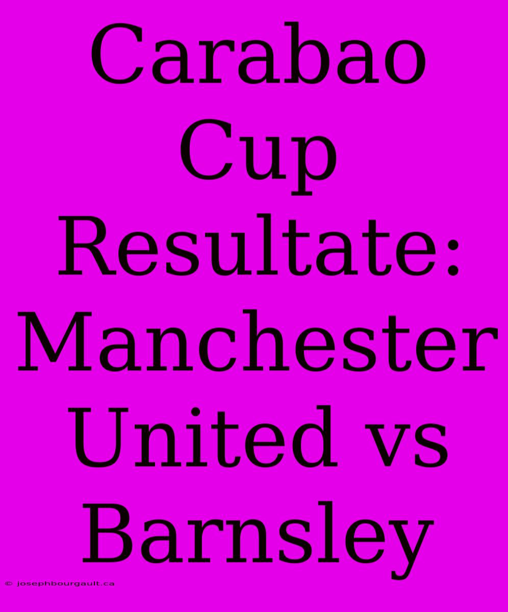 Carabao Cup Resultate: Manchester United Vs Barnsley