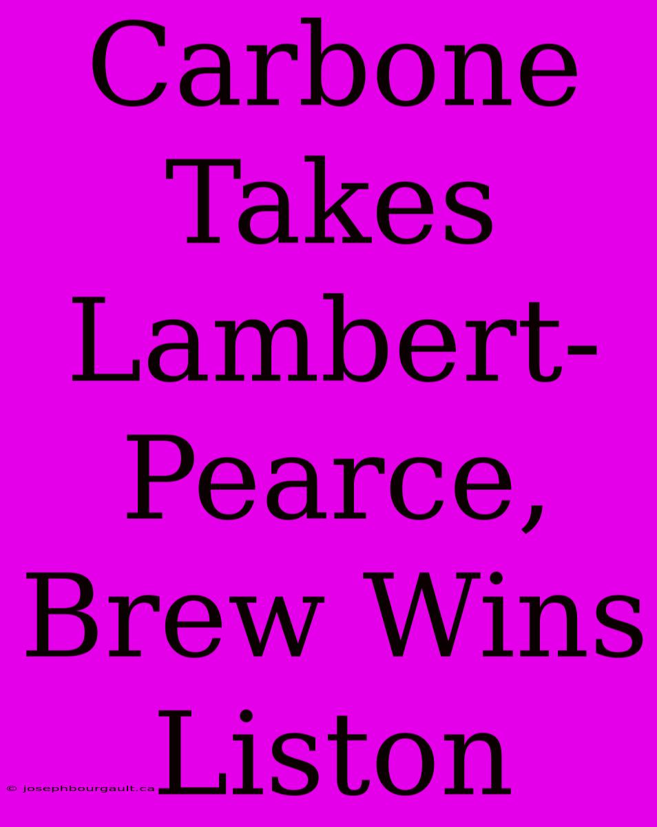 Carbone Takes Lambert-Pearce, Brew Wins Liston