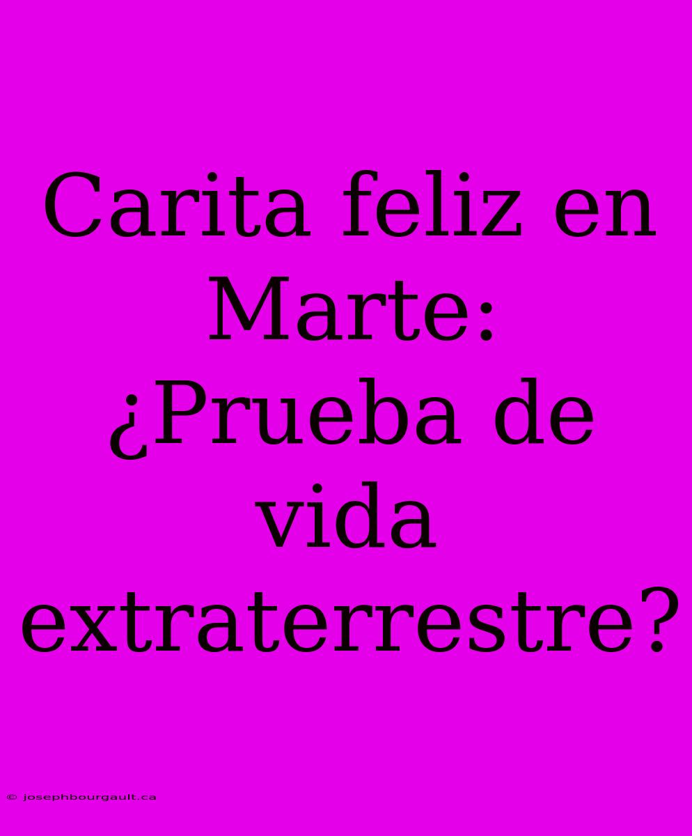 Carita Feliz En Marte: ¿Prueba De Vida Extraterrestre?