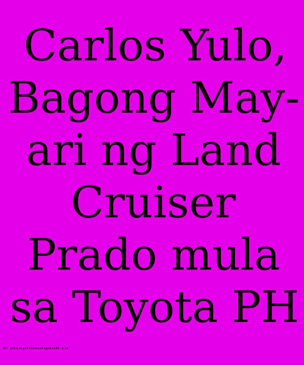 Carlos Yulo, Bagong May-ari Ng Land Cruiser Prado Mula Sa Toyota PH