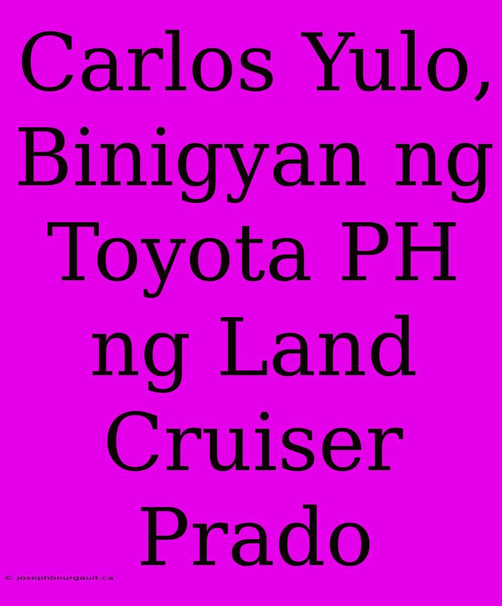 Carlos Yulo, Binigyan Ng Toyota PH Ng Land Cruiser Prado