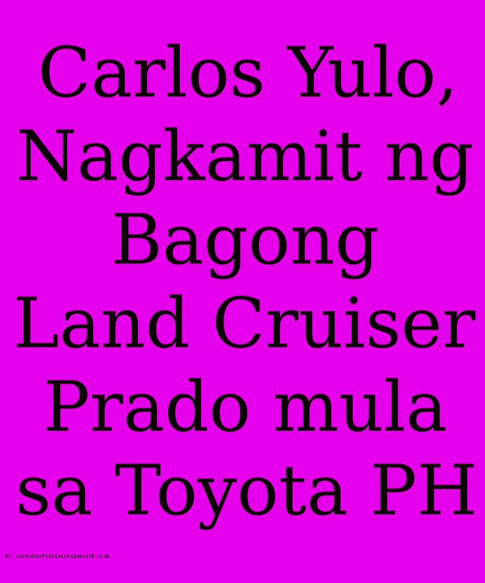 Carlos Yulo, Nagkamit Ng Bagong Land Cruiser Prado Mula Sa Toyota PH