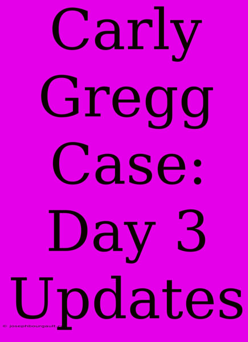 Carly Gregg Case: Day 3 Updates