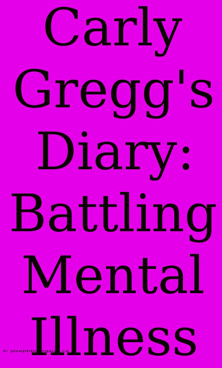 Carly Gregg's Diary: Battling Mental Illness