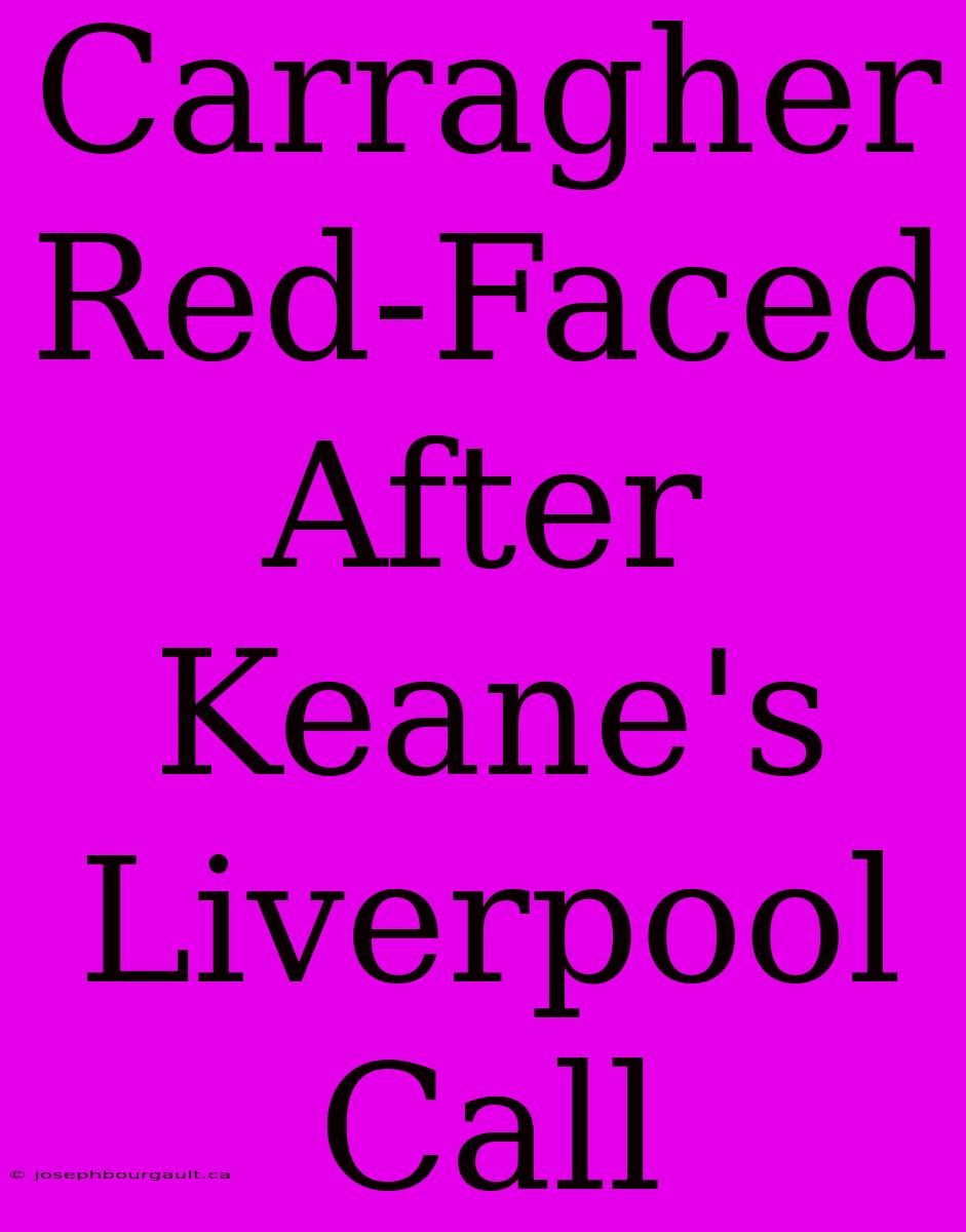 Carragher Red-Faced After Keane's Liverpool Call