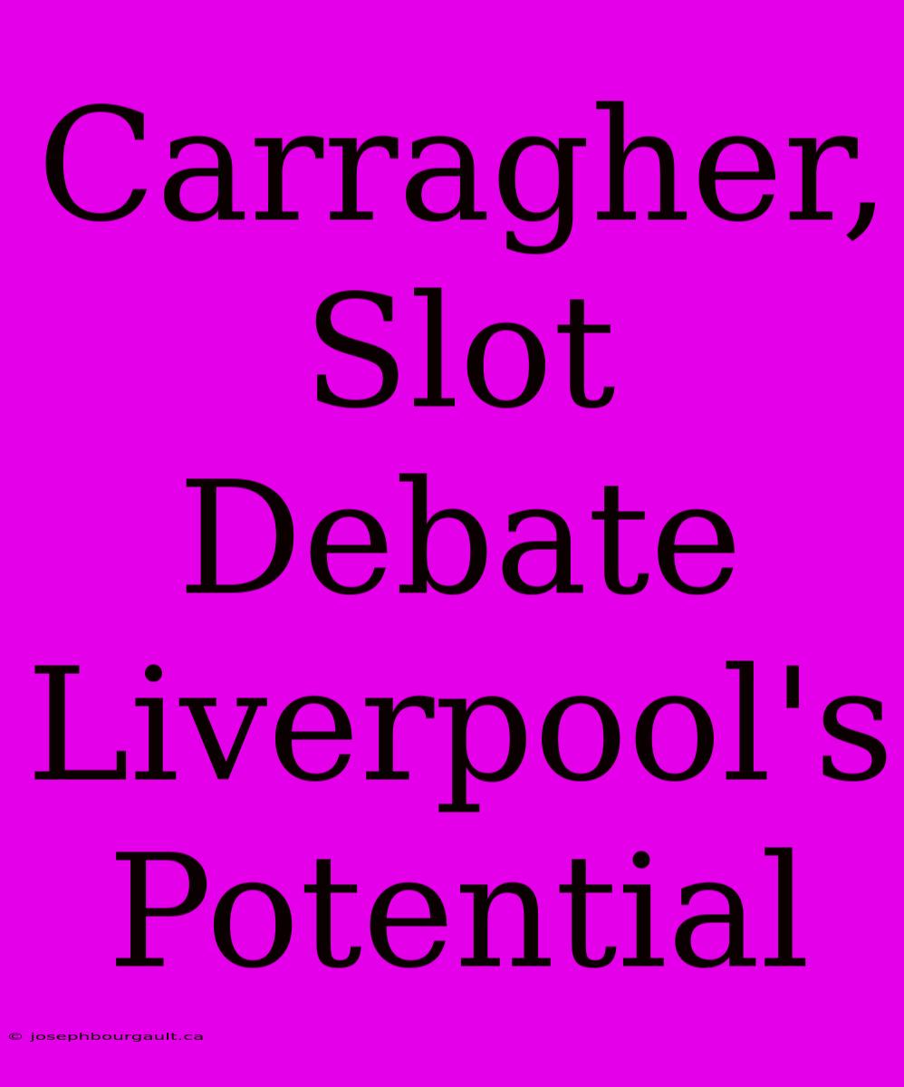 Carragher, Slot Debate Liverpool's Potential