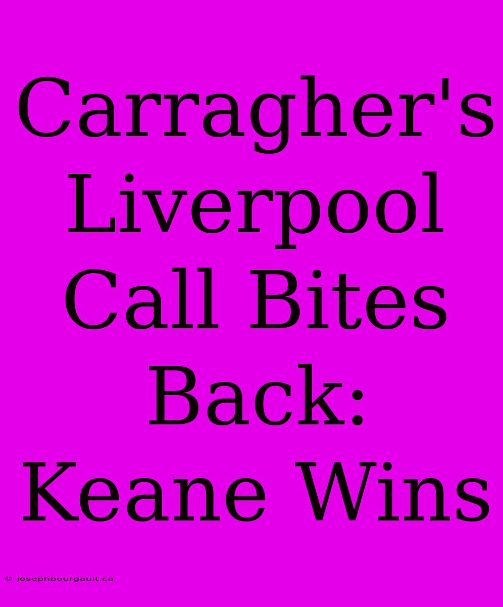 Carragher's Liverpool Call Bites Back: Keane Wins