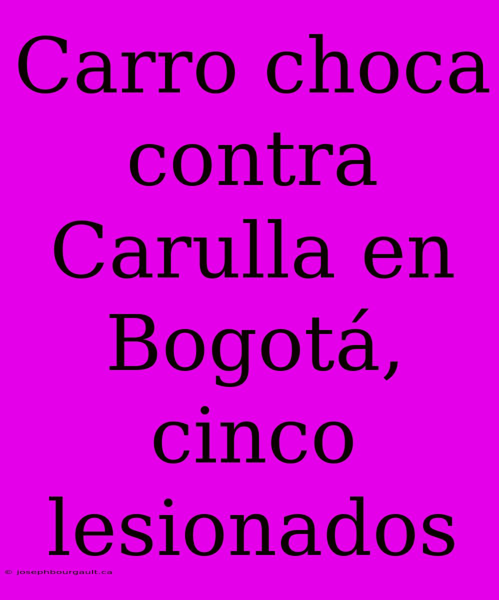 Carro Choca Contra Carulla En Bogotá, Cinco Lesionados