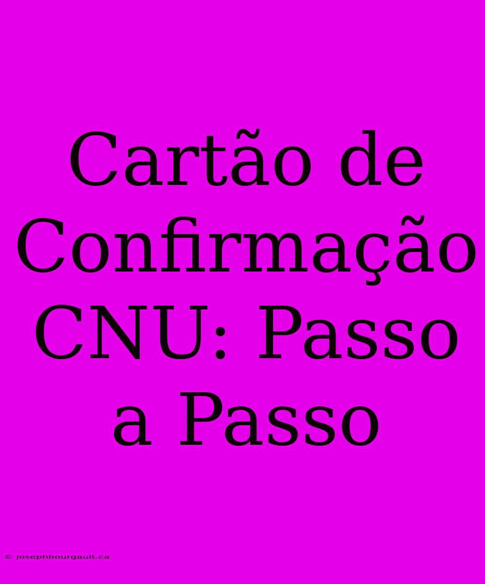 Cartão De Confirmação CNU: Passo A Passo